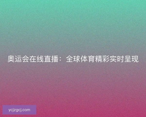 奥运会在线直播：全球体育精彩实时呈现