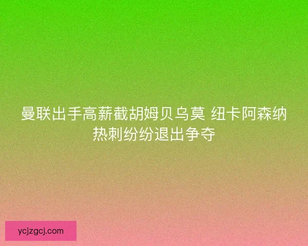 曼联出手高薪截胡姆贝乌莫 纽卡阿森纳热刺纷纷退出争夺