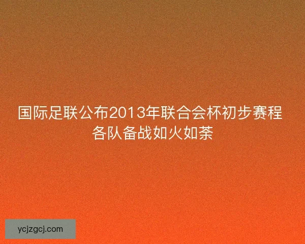 国际足联公布2013年联合会杯初步赛程 各队备战如火如荼 国际足联公布2013年联合会杯初步赛程 各队备战如火如荼